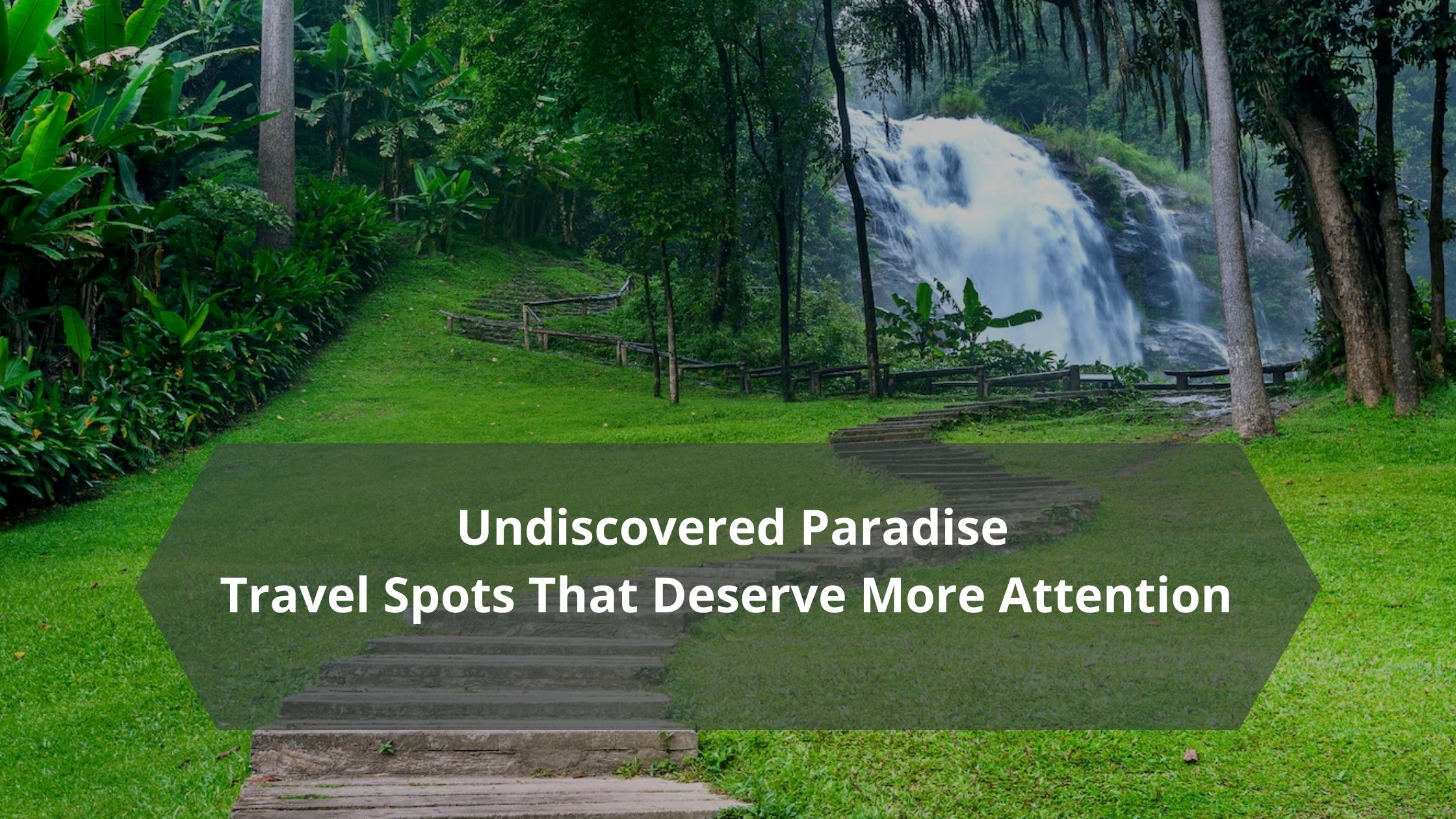 Undiscovered Paradise: Travel Spots That Deserve More Attention 